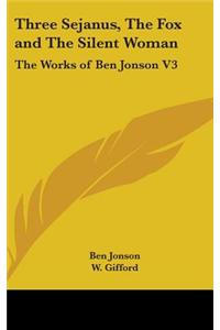 Three Sejanus, the Fox and the Silent Woman: The Works of Ben Jonson V3