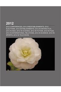 2012: 2012 Conferences, 2012 Disestablishments, 2012 Elections, 2012 Establishments, 2012 in Antarctica, 2012 in Asia, 2012