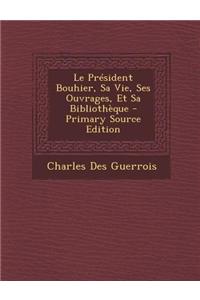 Le President Bouhier, Sa Vie, Ses Ouvrages, Et Sa Bibliotheque