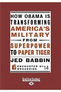 How Obama Is Transforming America's Military from Superpower to Paper Tiger (Large Print 16pt)