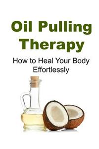 Oil Pulling Therapy: How to Heal Your Body Effortlessly: Oil Pulling Therapy, Oil Pulling, Oil Pulling Book, Oil Pulling Guide, Oil Pulling