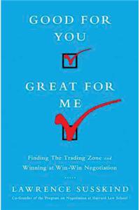 Good for You, Great for Me (Intl Ed): Finding the Trading Zone and Winning at Win-Win Negotiation