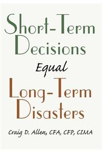 Short-Term Decisions Equal Long-Term Disasters