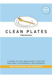 Clean Plates Manhattan: A Guide to the Healthiest, Tastiest, and Most Sustainable Restaurants for Vegetarians and Carnivores