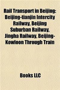 Rail Transport in Beijing: Railway Stations in Beijing, Beijing Railway Station, Beijing-Tianjin Intercity Railway, Beijing Suburban Railway