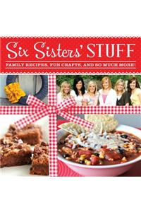 Six Sisters' Stuff: Family Recipes, Fun Crafts, and So Much More!