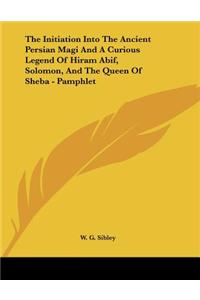 The Initiation Into the Ancient Persian Magi and a Curious Legend of Hiram Abif, Solomon, and the Queen of Sheba - Pamphlet