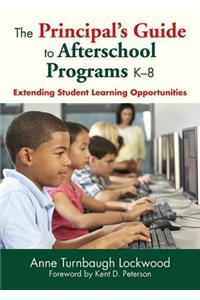 The Principal's Guide to Afterschool Programs K?8: Extending Student Learning Opportunities