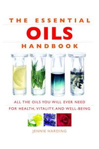 The Essential Oils Handbook: All the Oils You Will Ever Need for Health, Vitality and Well-Being