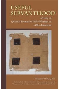 Useful Servanthood: A Study of Spiritual Formation in the Writings of Abba Ammonas