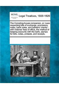 Compting-House Companion, Or, Laws Respecting Bills of Exchange, Promissory Notes, Bank Notes, and Bankers' Checks: With Notaries' Fees of Office