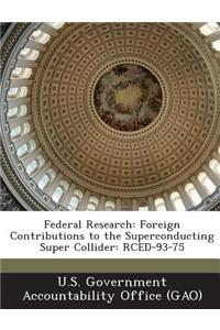 Federal Research: Foreign Contributions to the Superconducting Super Collider: Rced-93-75