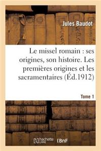 Le Missel Romain: Ses Origines, Son Histoire. Tome 1, Les Premieres Origines Et Les Sacramentaires