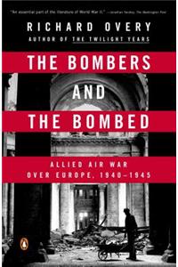 The Bombers and the Bombed: Allied Air War Over Europe, 1940-1945