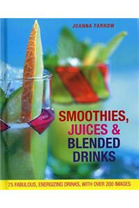 Smoothies, Juices & Blended Drinks: 75 Fabulous, Energizing Drinks