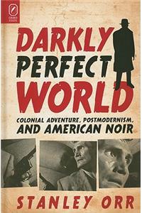 Darkly Perfect World: Colonial Adventure, Postmodernism, and American Noir