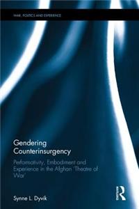 Gendering Counterinsurgency: Performativity, Embodiment and Experience in the Afghan 'theatre of War'