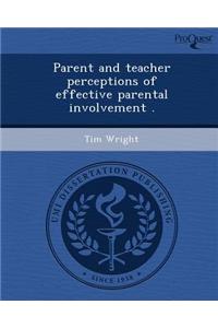 Parent and Teacher Perceptions of Effective Parental Involvement .