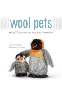 Wool Pets: Making 20 Figures with Wool Roving and a Barbed Needle