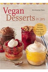 Vegan Desserts in Jars: Adorably Delicious Pies, Cakes, Puddings, and Much More