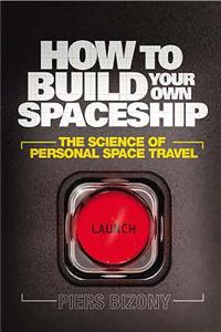 How to Build Your Own Spaceship: The Science of Personal Space Travel