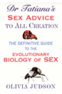 Dr.Tatiana's Sex Advice to All Creation: Definitive Guide to the Evolutionary Biology of Sex