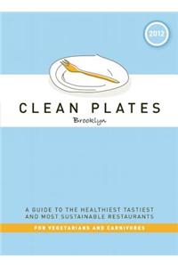 Clean Plates Brooklyn: A Guide to the Healthiest, Tastiest, and Most Sustainable Restaurants for Vegetarians and Carnivores