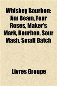 Whiskey Bourbon: Jim Beam, Four Roses, Maker's Mark, Bourbon, Sour MASH, Small Batch