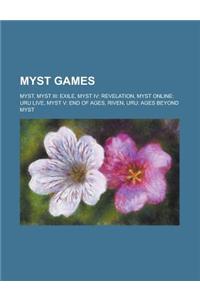 Myst Games: Myst, Uru: Ages Beyond Myst, Myst V: End of Ages, Riven, Myst III: Exile, Myst IV: Revelation