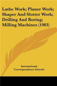 Lathe Work; Planer Work; Shaper and Slotter Work; Drilling and Boring; Milling Machines (1903)