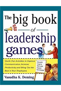 The Big Book of Leadership Games: Quick, Fun Activities to Improve Communication, Increase Productivity, and Bring Out the Best in Employees: Quick, F