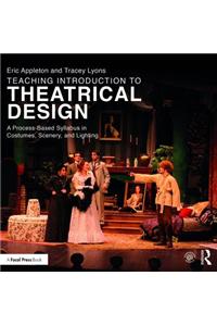 Teaching Introduction to Theatrical Design: A Process Based Syllabus in Costumes, Scenery, and Lighting