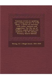 Common Errors in Speaking and Writing and How to Avoid Them: A Series of Exercises, with Notes, Cautions and Suggestion, for the Use of Teachers, Pupi