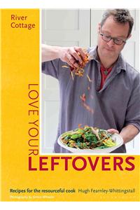 River Cottage Love Your Leftovers: Recipes for the Resourceful Cook