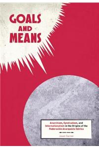 Goals and Means: Anarchism, Syndicalism, and Internationalism in the Origins of the Federacian Anarquista Ibarica