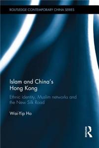 Islam and China's Hong Kong: Ethnic Identity, Muslim Networks and the New Silk Road