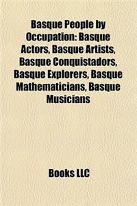 Basque People by Occupation: Basque Actors, Basque Artists, Basque Conquistadors, Basque Explorers, Basque Mathematicians, Basque Musicians