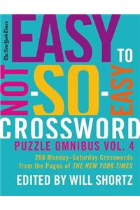The New York Times Easy to Not-So-Easy Crossword Puzzle Omnibus, Volume 4: 200 Monday-Saturday Crosswords from the Pages of the New York Times