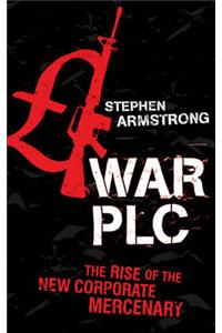 War Plc: The Rise of the New Corporate Mercenary