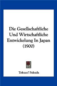Die Gesellschaftliche Und Wirtschaftliche Entwickelung in Japan (1900)