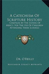 A Catechism of Scripture History: Compiled by the Sisters of Mercy, for the Use of Children Attending Their Schools