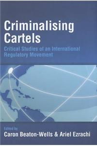 Criminalising Cartels: Critical Studies of an International Regulatory Movement