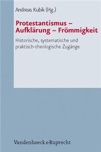 Protestantismus - Aufklarung - Frommigkeit: Historische, Systematische Und Praktisch-Theologische Zugange