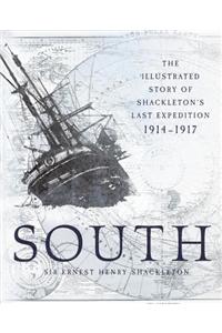 South: The Illustrated Story of Shackleton's Last Expedition 1914-1917