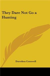 They Dare Not Go a Hunting