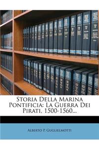 Storia Della Marina Pontificia: La Guerra Dei Pirati, 1500-1560...