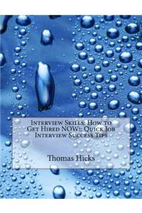 Interview Skills: How to Get Hired Now!: Quick Job Interview Success Tips