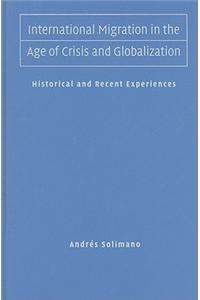 International Migration in the Age of Crisis and Globalization: Historical and Recent Experiences