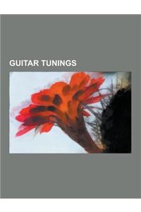 Guitar Tunings: Stringed Instrument Tunings, Baritone Guitar, Slack-Key Guitar, New Standard Tuning, Dadgad, Drop D Tuning, E Tuning,