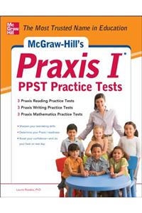 McGraw-Hill's Praxis I PPST Practice Tests: 3 Reading Tests + 3 Writing Tests + 3 Mathematics Tests